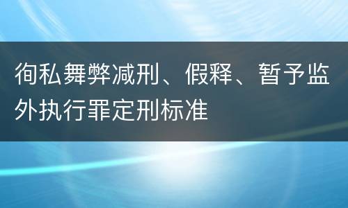 徇私舞弊减刑、假释、暂予监外执行罪定刑标准