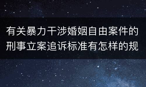 有关暴力干涉婚姻自由案件的刑事立案追诉标准有怎样的规定
