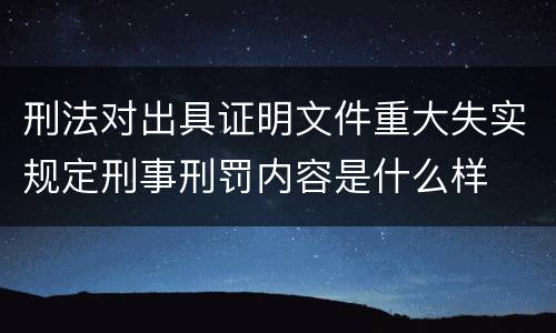 刑法对出具证明文件重大失实规定刑事刑罚内容是什么样
