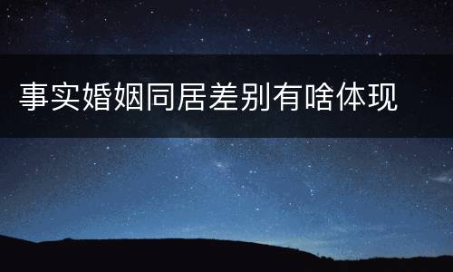 事实婚姻同居差别有啥体现
