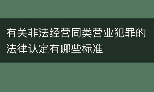 有关非法经营同类营业犯罪的法律认定有哪些标准