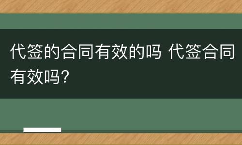 代签的合同有效的吗 代签合同有效吗?