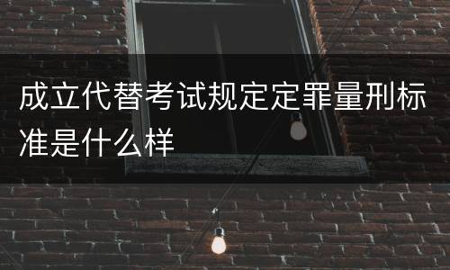 成立代替考试规定定罪量刑标准是什么样