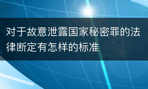 对于故意泄露国家秘密罪的法律断定有怎样的标准
