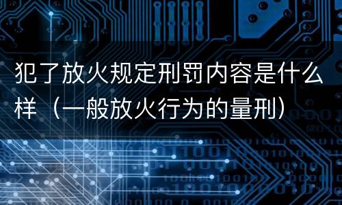 犯了放火规定刑罚内容是什么样（一般放火行为的量刑）