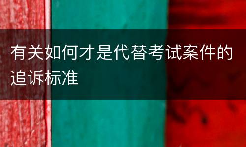 有关如何才是代替考试案件的追诉标准