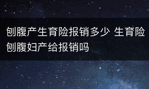 刨腹产生育险报销多少 生育险刨腹妇产给报销吗