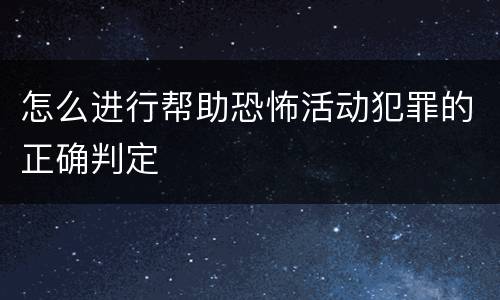 怎么进行帮助恐怖活动犯罪的正确判定