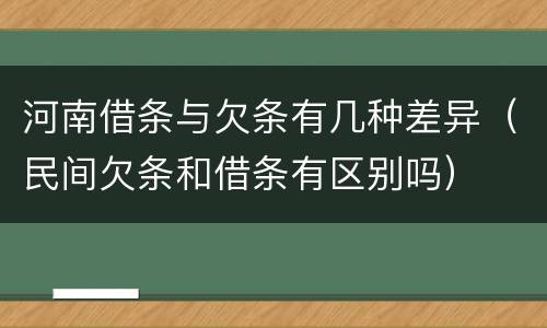 河南借条与欠条有几种差异（民间欠条和借条有区别吗）