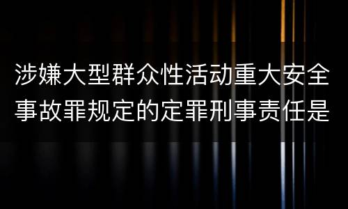 涉嫌大型群众性活动重大安全事故罪规定的定罪刑事责任是多少