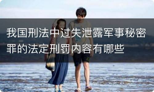 我国刑法中过失泄露军事秘密罪的法定刑罚内容有哪些
