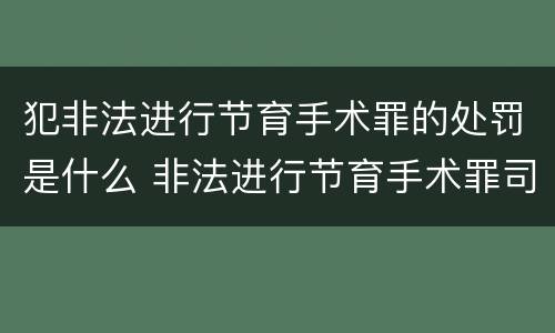 犯非法进行节育手术罪的处罚是什么 非法进行节育手术罪司法解释