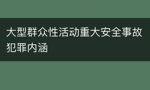 大型群众性活动重大安全事故犯罪内涵