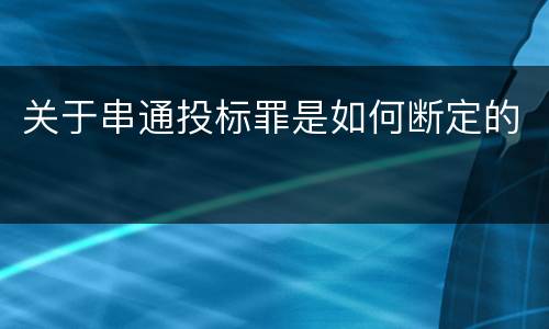 关于串通投标罪是如何断定的
