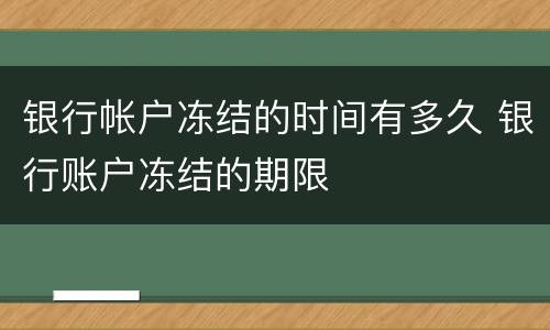 银行帐户冻结的时间有多久 银行账户冻结的期限