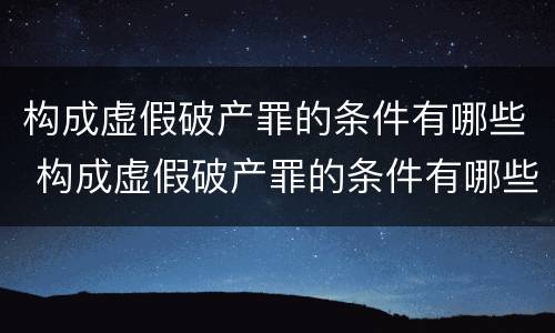 构成虚假破产罪的条件有哪些 构成虚假破产罪的条件有哪些法律规定
