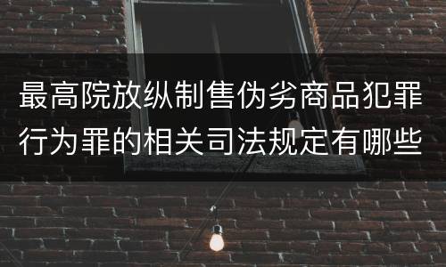 最高院放纵制售伪劣商品犯罪行为罪的相关司法规定有哪些重要内容