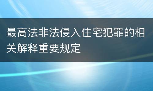 最高法非法侵入住宅犯罪的相关解释重要规定