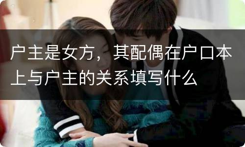 户主是女方，其配偶在户口本上与户主的关系填写什么