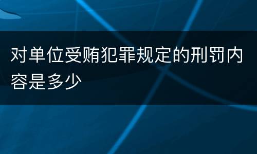 对单位受贿犯罪规定的刑罚内容是多少