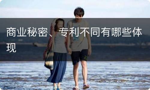 商业秘密、专利不同有哪些体现