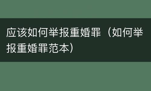 应该如何举报重婚罪（如何举报重婚罪范本）