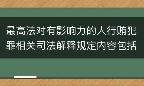 最高法对有影响力的人行贿犯罪相关司法解释规定内容包括什么