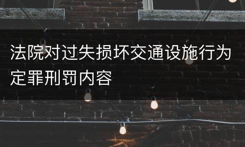 法院对过失损坏交通设施行为定罪刑罚内容