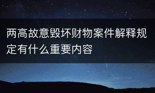 两高故意毁坏财物案件解释规定有什么重要内容