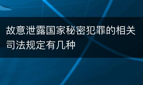 故意泄露国家秘密犯罪的相关司法规定有几种