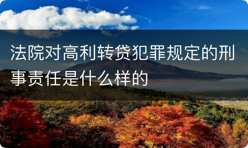 法院对高利转贷犯罪规定的刑事责任是什么样的