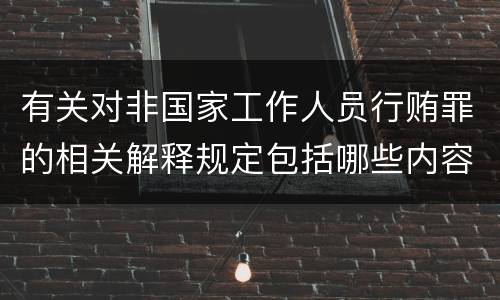 有关对非国家工作人员行贿罪的相关解释规定包括哪些内容