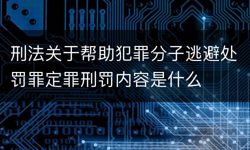刑法关于帮助犯罪分子逃避处罚罪定罪刑罚内容是什么