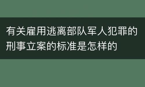 有关雇用逃离部队军人犯罪的刑事立案的标准是怎样的