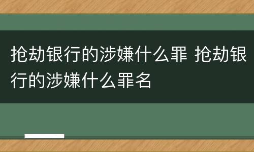 抢劫银行的涉嫌什么罪 抢劫银行的涉嫌什么罪名