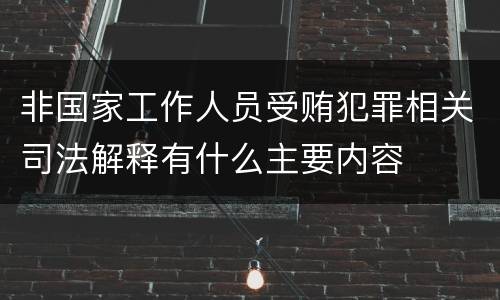 非国家工作人员受贿犯罪相关司法解释有什么主要内容