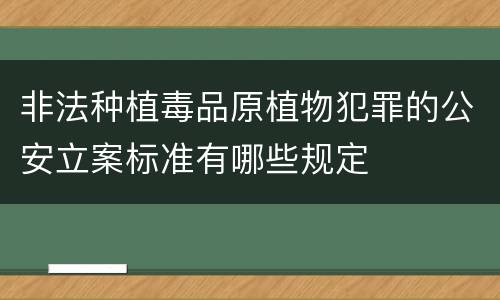 非法种植毒品原植物犯罪的公安立案标准有哪些规定