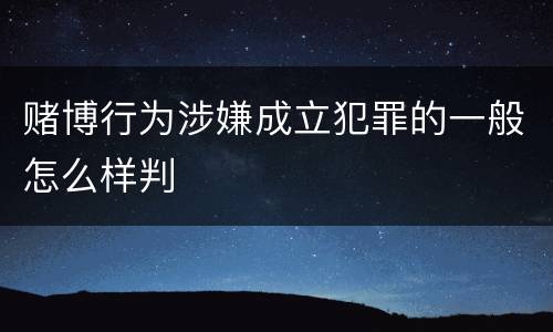 赌博行为涉嫌成立犯罪的一般怎么样判