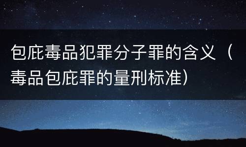 包庇毒品犯罪分子罪的含义（毒品包庇罪的量刑标准）