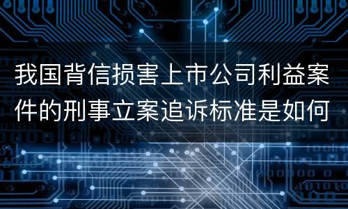 我国背信损害上市公司利益案件的刑事立案追诉标准是如何规定