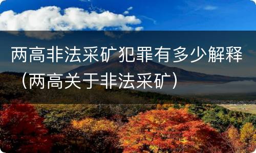 两高非法采矿犯罪有多少解释（两高关于非法采矿）