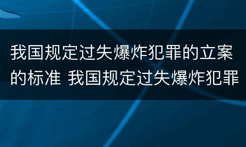 我国规定过失爆炸犯罪的立案的标准 我国规定过失爆炸犯罪的立案的标准是什么