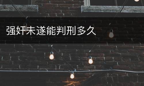 强奸未遂能判刑多久