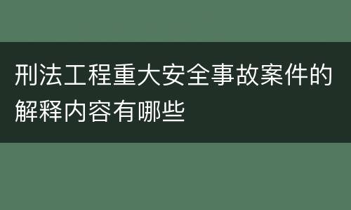 刑法工程重大安全事故案件的解释内容有哪些