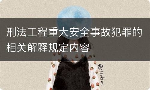 刑法工程重大安全事故犯罪的相关解释规定内容