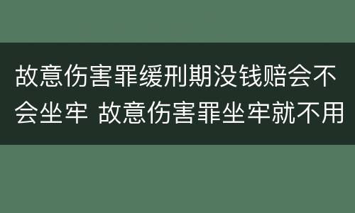 故意伤害罪缓刑期没钱赔会不会坐牢 故意伤害罪坐牢就不用赔钱吗