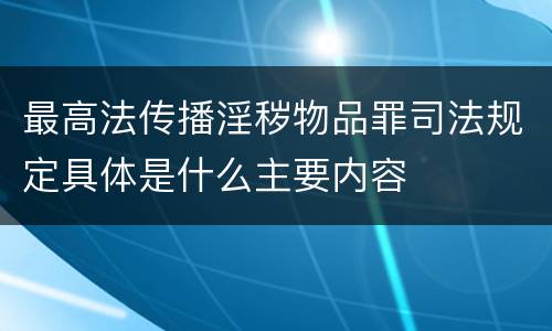 最高法传播淫秽物品罪司法规定具体是什么主要内容