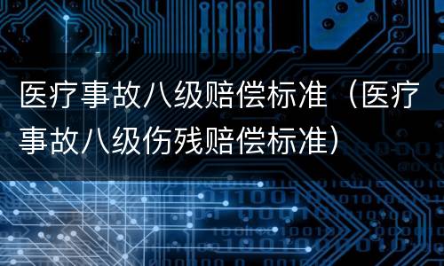 医疗事故八级赔偿标准（医疗事故八级伤残赔偿标准）