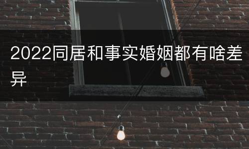 2022同居和事实婚姻都有啥差异