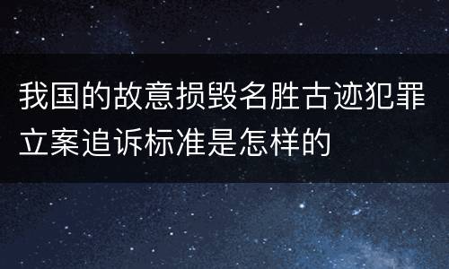 我国的故意损毁名胜古迹犯罪立案追诉标准是怎样的